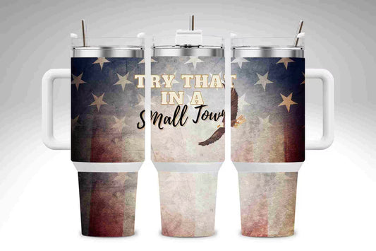Try that in a Small Town 40oz Patriotic Tumbler