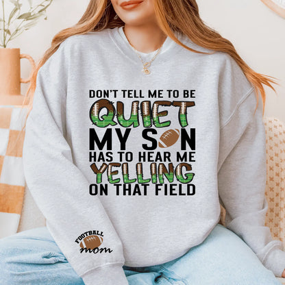 Don’t Tell Me to Be Quiet My Son Has to Hear Me Yelling Sweatshirt – Football Mom Crewneck