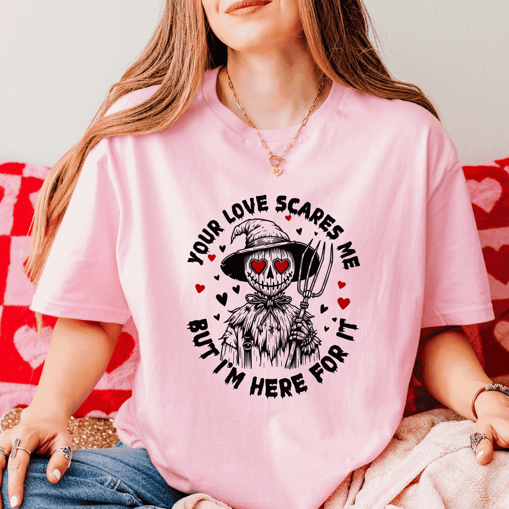 Your Love Scares Me But I’m Here for It Valentines Tee - Becca's Banging Designs