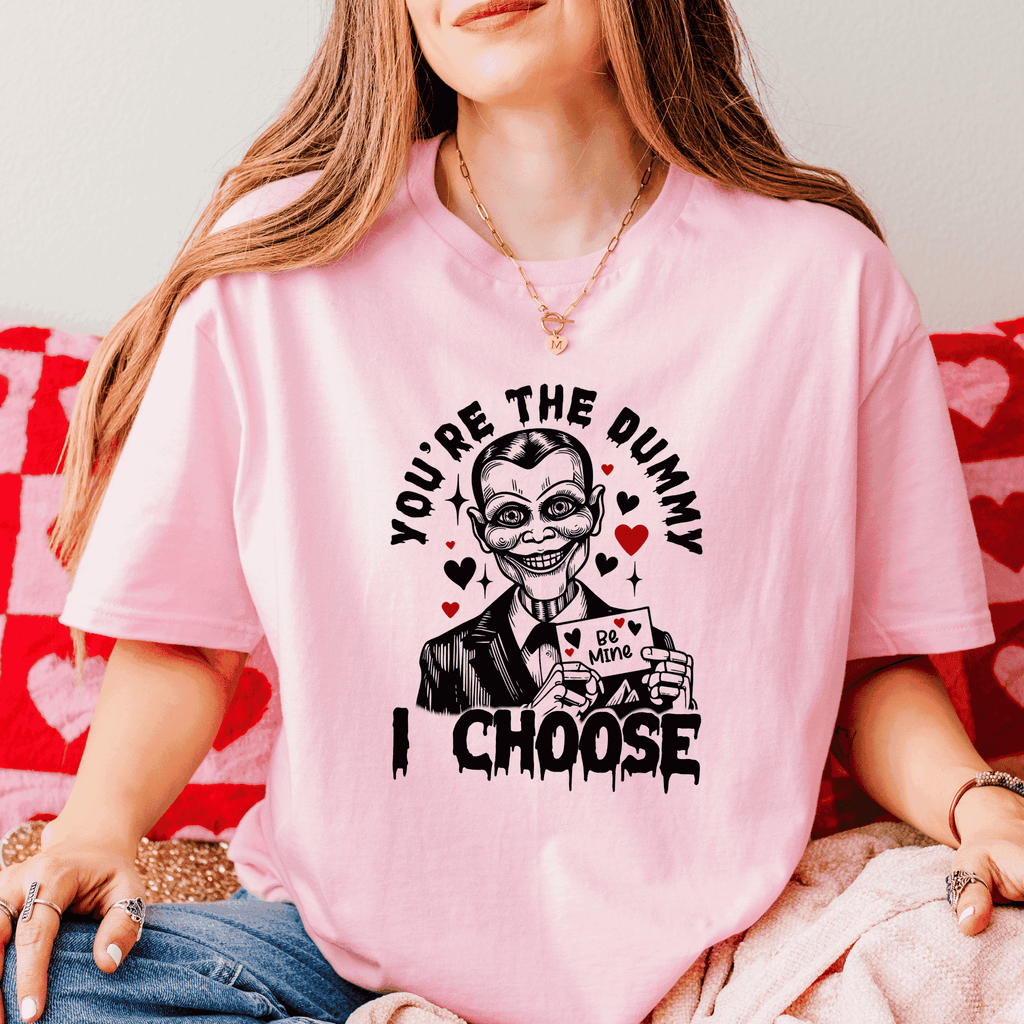 You’re the Dummy I Choose Valentines Tee - Becca's Banging Designs